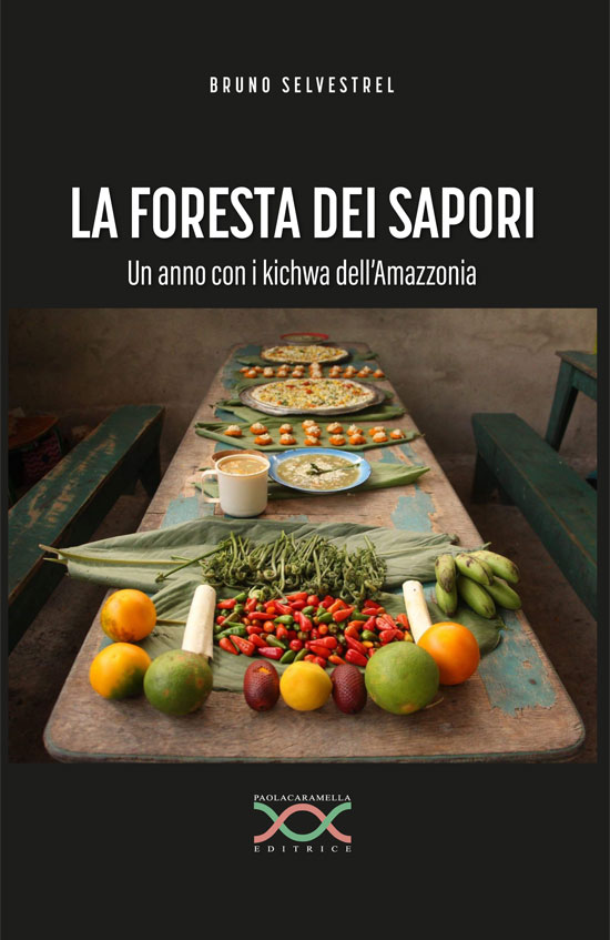 LA FORESTA DEI SAPORI Un anno con i kichwa dell’Amazzonia di Bruno Selvestrel